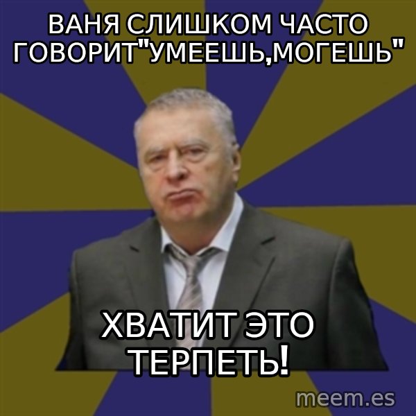 Vladimir Zhirinovsky meme: ваня слишком часто говорит"умеешь,могешь" / хватит это терпеть!