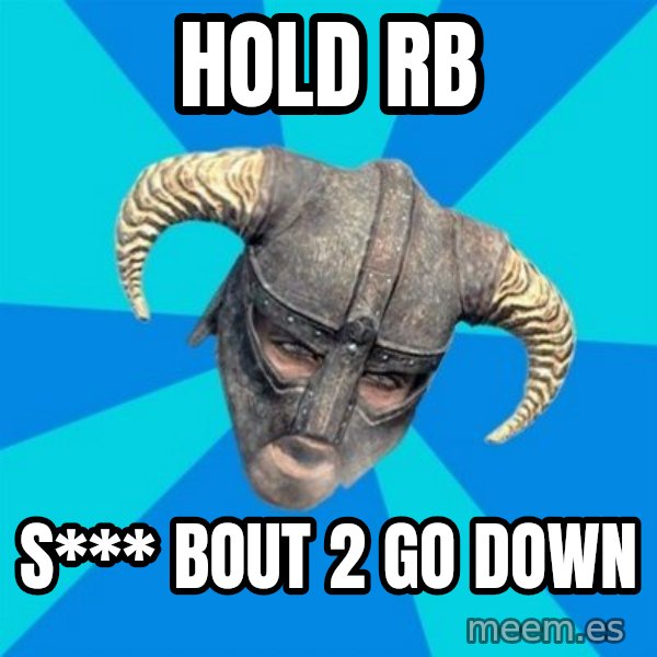 skyrim stan meme: Hold rb / s*** bout 2 go down