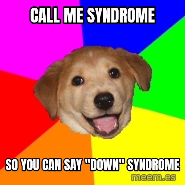 Advice Dog meme: Call me syndrome / So you can say "down" syndrome