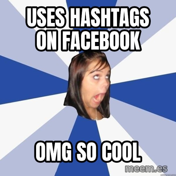 Annoying Facebook Girl meme: uses hashtags on facebook / omg so cool