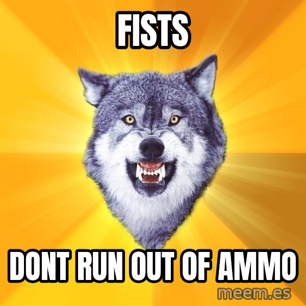 Courage Wolf meme: FISTS / Dont run out of ammo