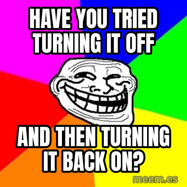 Trollface meme: Have you tried turning it off / And then turning it back on?