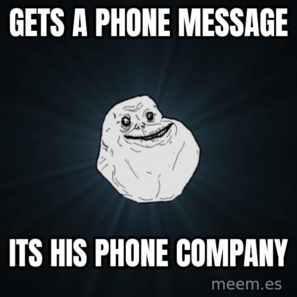 Forever Alone meme: GETS A PHONE MESSAGE / its his phone company