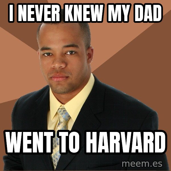 Successful Black Man meme: I never knew my dad / went to harvard