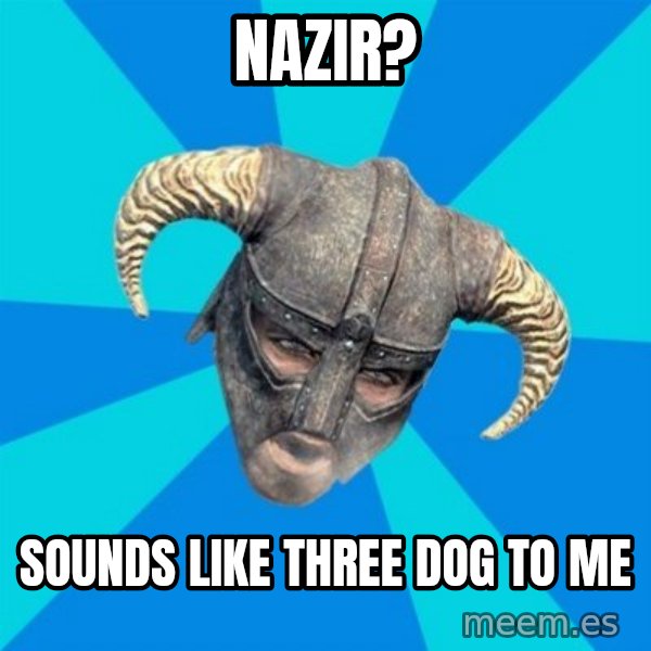 skyrim stan meme: nazir? / sounds like three dog to me