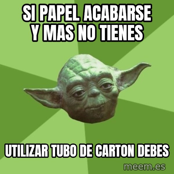 Advice Yoda Gives meme: si papel acabarse y mas no tienes / utilizar tubo de carton debes