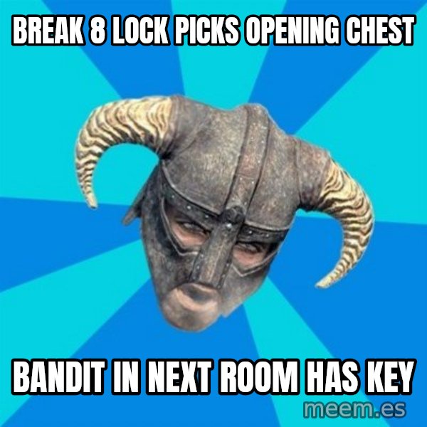 skyrim stan meme: break 8 lock picks opening chest / bandit in next room has key