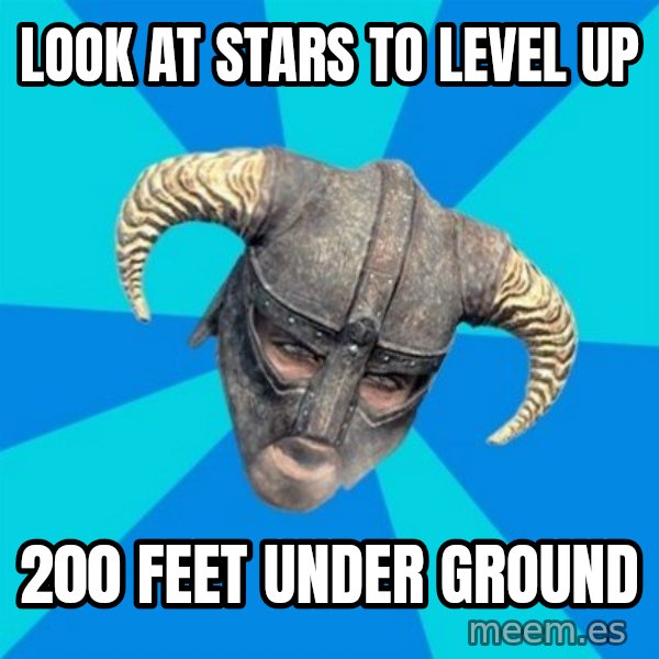 skyrim stan meme: Look at stars to level up / 200 feet under ground