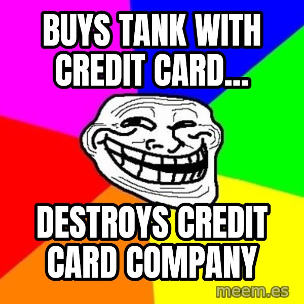 Trollface meme: buys tank with credit card... / destroys credit card company