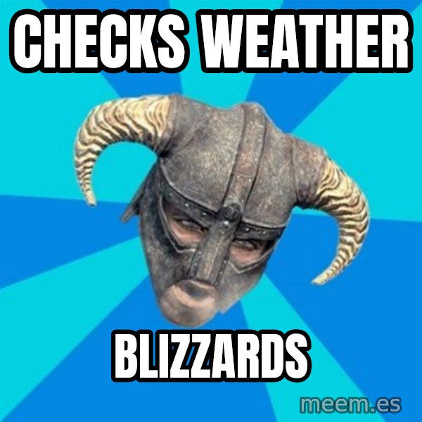 skyrim stan meme: CHECKS WEATHER / BLIZZARDS