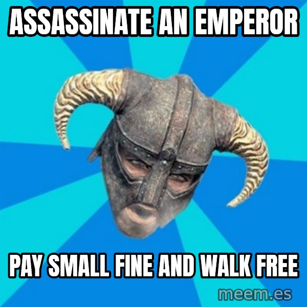 skyrim stan meme: ASSASSINATE AN EMPEROR / pay small fine and walk free