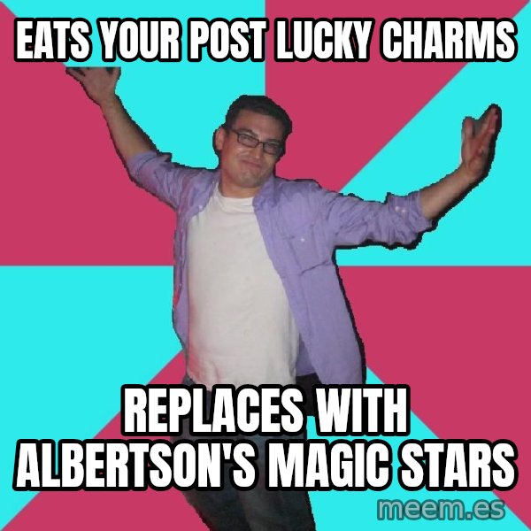 Douchebag Roommate meme: eats your Post lucky charms / replaces with albertson's magic stars
