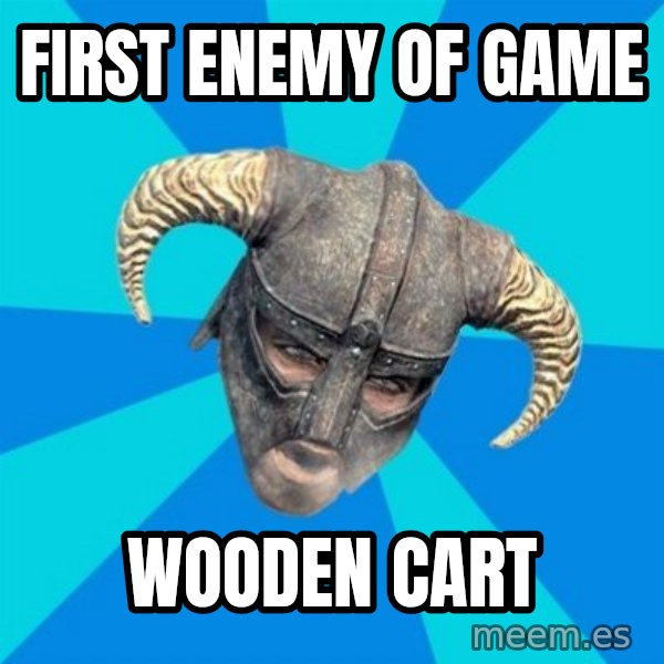 skyrim stan meme: first enemy of game / wooden cart