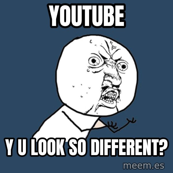 Y U No meme: YouTube / Y U look so different?