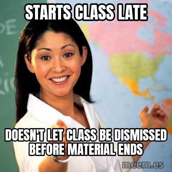Unhelpful High School Teacher meme: starts class late / doesn't let class be dismissed before material ends