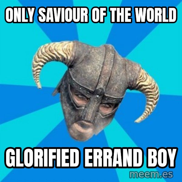 skyrim stan meme: only saviour of the world / glorified errand boy