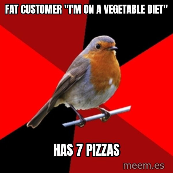 Retail Robin meme: Fat Customer "I'm on a vegetable diet" / Has 7 pizzas