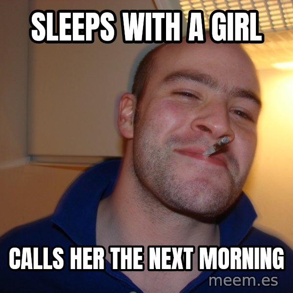Good Guy Greg meme: Sleeps with a girl / calls her the next morning
