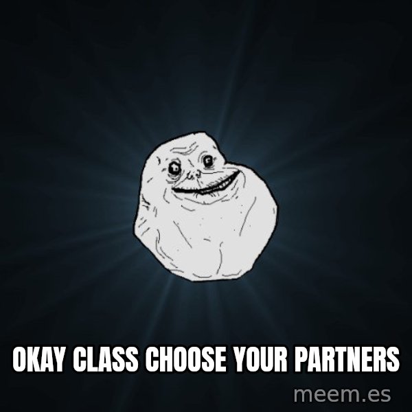 Forever Alone meme: okay class choose your partners
