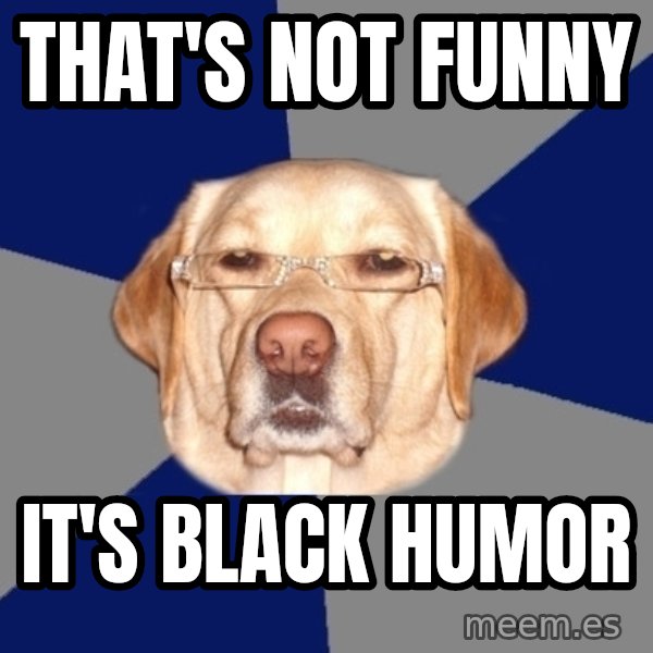 Racist Dog meme: that's not funny / it's black humor
