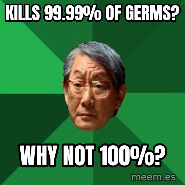 High Expectations Asian Father meme: Kills 99.99% of germs? / Why not 100%?