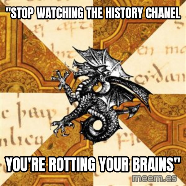 History Major Heraldic Beast meme: "Stop Watching the History Chanel / You're rotting your Brains"