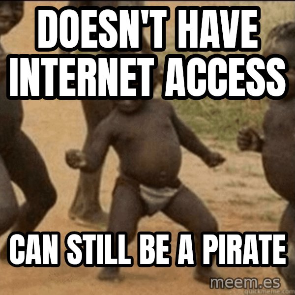 Third World Success meme: Doesn't have internet Access / Can still be a pirate
