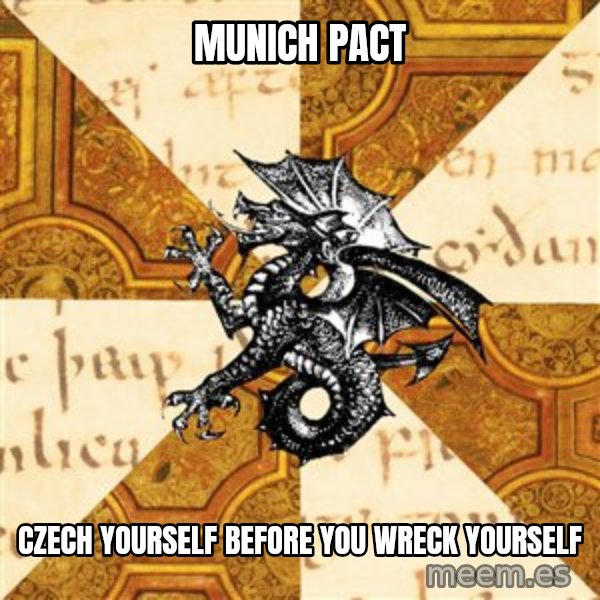 History Major Heraldic Beast meme: Munich Pact / czech yourself before you wreck yourself