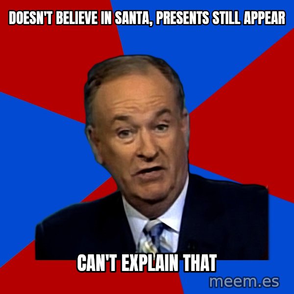 Bill O'Reilly Proves God meme: Doesn't Believe in santa, presents still appear / can't explain that