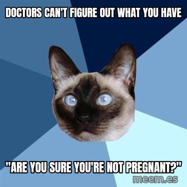 Chronic Illness Cat meme: DOctors can't figure out what you have / "Are you sure you're not pregnant?"