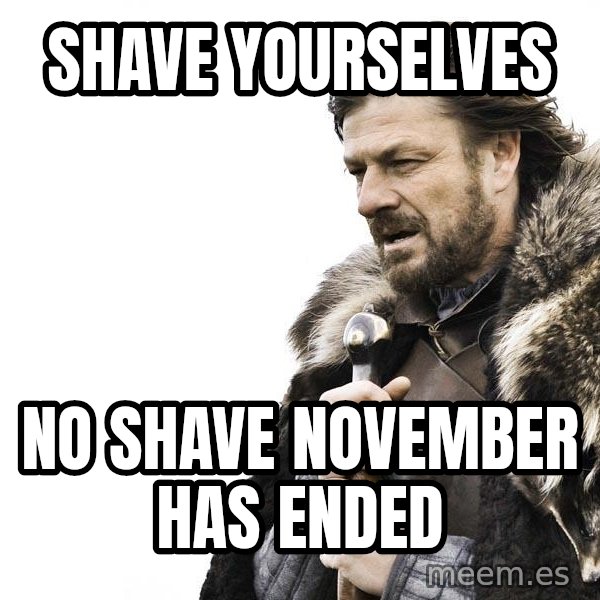 Winter is Coming meme: Shave yourselves / NO SHave november has ended