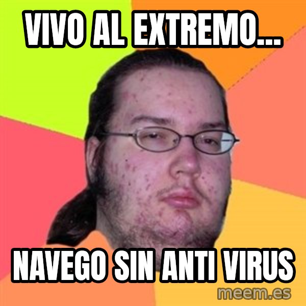 Butthurt Dweller meme: Vivo al extremo... / navego sin  anti virus