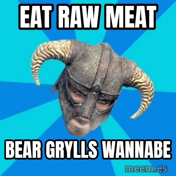 skyrim stan meme: Eat raw meat / bear grylls wannabe