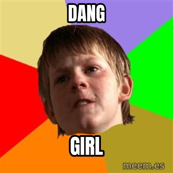 Angry School Boy meme: dang / girl