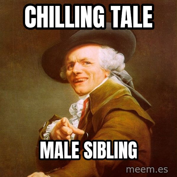 Joseph Ducreux meme: Chilling tale / male sibling