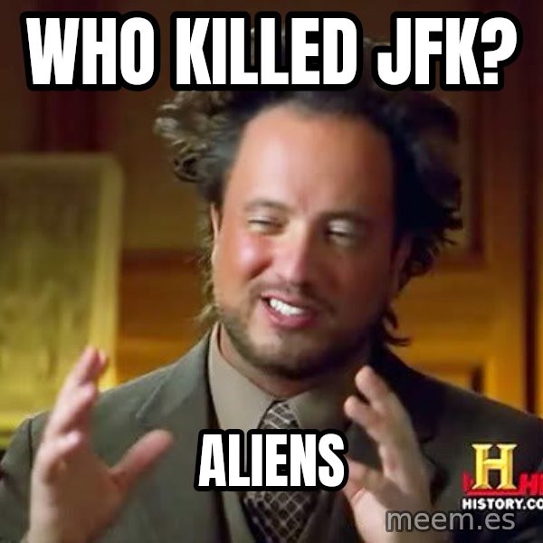 Ancient Aliens meme: Who killed JFk? / Aliens