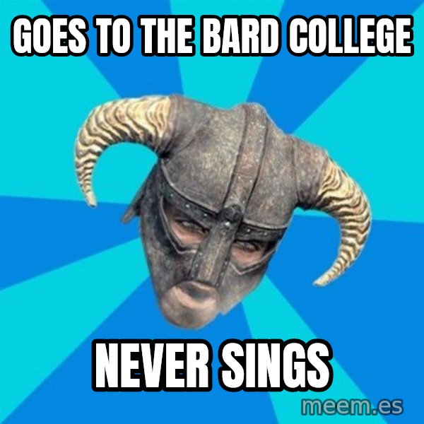 skyrim stan meme: goes to the bard college / never sings
