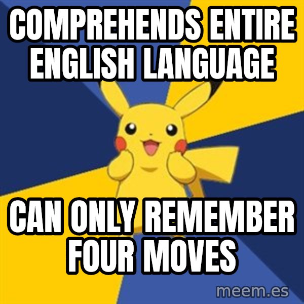Pokemon Logic  meme: Comprehends entire english language / can only remember four moves