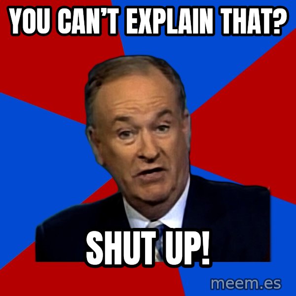 Bill O'Reilly Proves God meme: You can’t explain that? / SHUT UP!