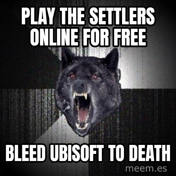 Insanity Wolf meme: Play The Settlers Online For Free / Bleed Ubisoft To death