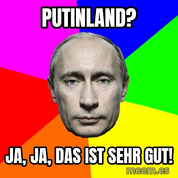 Putin Says meme: putinland? / ja, ja, das ist sehr gut!