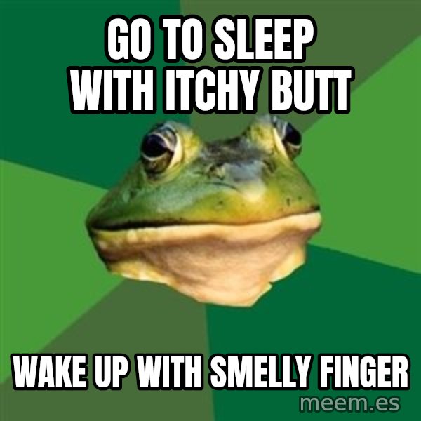 Foul Bachelor Frog meme: Go to sleep with itchy butt / wake up with smelly finger