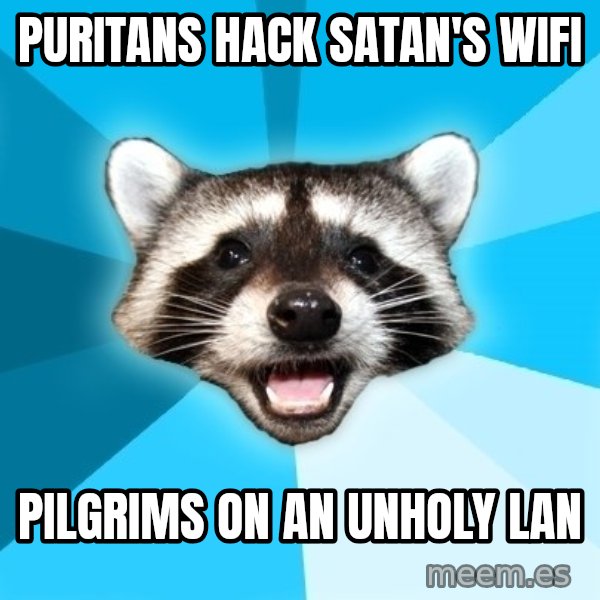 Lame Pun Coon meme: Puritans hack satan's wifi / pilgrims on an unholy lan