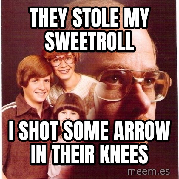 Vengeance Dad meme: they stole my sweetroll / i shot some arrow in their knees