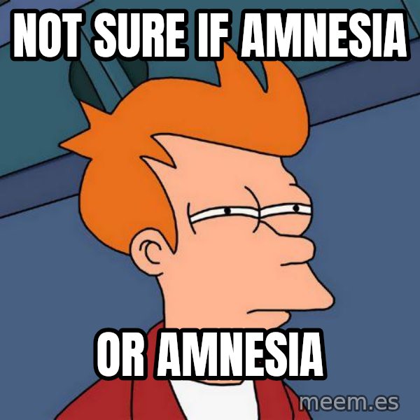 Futurama Fry meme: NOT SURE IF amnesia / or amnesia