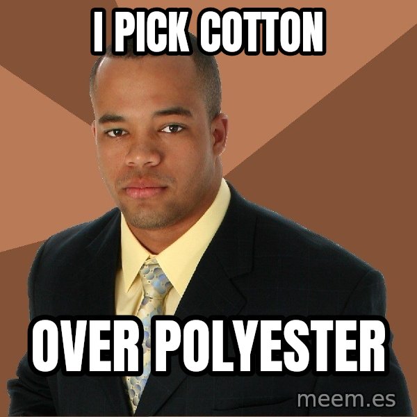 Successful Black Man meme: I pick cotton / over polyester