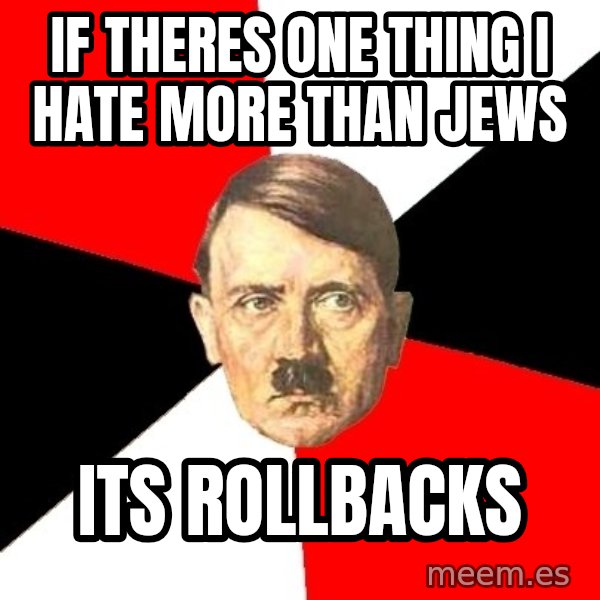 Advice Hitler meme: If theres one thing I hate more than jews / its rollbacks