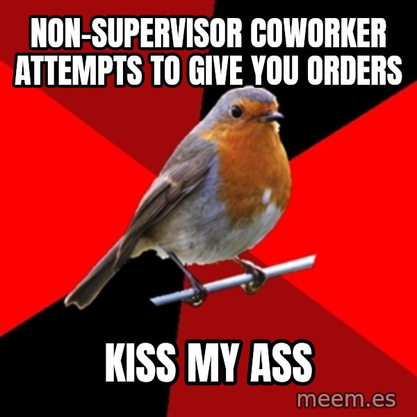 Retail Robin meme: Non-Supervisor coworker attempts to give you orders / Kiss my ass