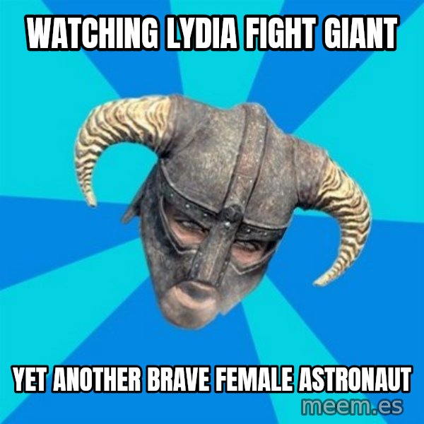 skyrim stan meme: watching lydia fight giant / yet another brave female astronaut