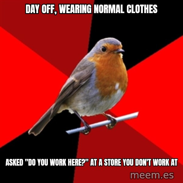 Retail Robin meme: Day off, wearing normal clothes / asked "do you work here?" at a store you don't work at